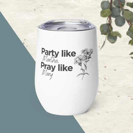 "Party like Martha, Pray like Mary" Wine tumbler